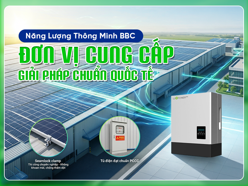 Năng lượng thông minh BBC – Đơn vị cung cấp giải pháp chuẩn quốc tế