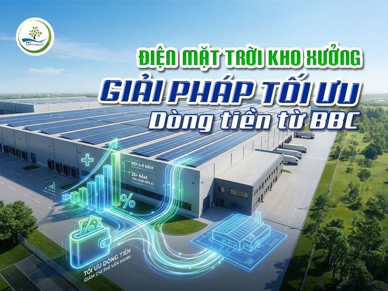 Điện mặt trời kho xưởng: Giải pháp tối ưu dòng tiền từ BBC.