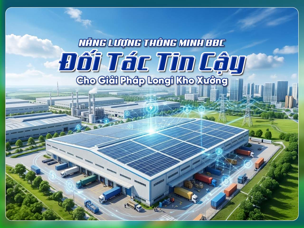 NĂNG LƯỢNG THÔNG MINH BBC: Đối Tác Tin Cậy Cho Giải Pháp Longi Kho Xưởng
[Hình ảnh]